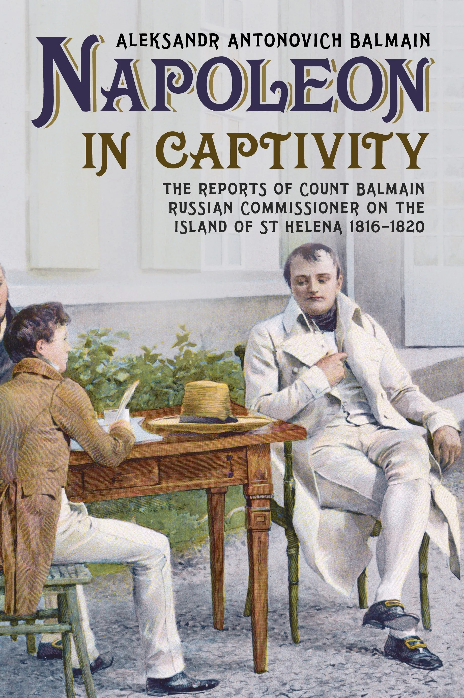 Napoleon in Captivity: The Reports of Count Balmain Russian Commissioner on the Island of St Helena